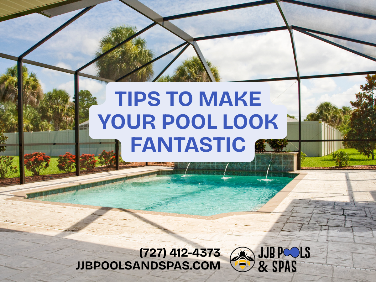 Tips To Make Your Pool Look Fantastic